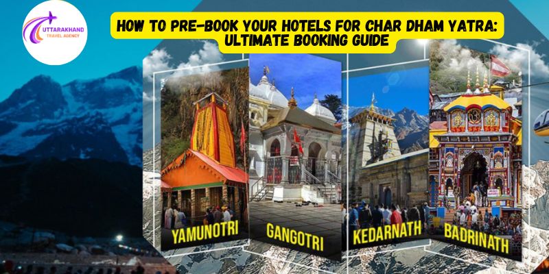 How to Pre-Book Your Hotels for Char Dham Yatra: Ultimate Booking Guide